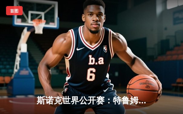 斯诺克世界公开赛：特鲁姆普决胜局险胜奥沙利文 时隔五年再夺冠军